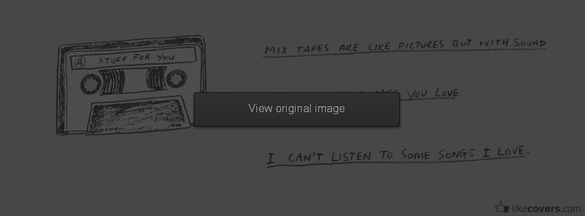 Mix tapes are like pictures but with sound Facebook Covers